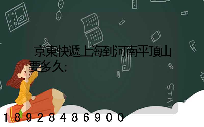 京東快遞上海到河南平頂山要多久
