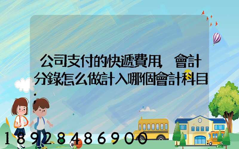 公司支付的快遞費用,會計分錄怎么做計入哪個會計科目