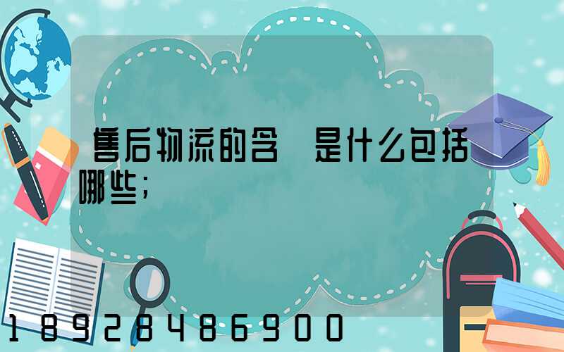 售后物流的含義是什么包括哪些