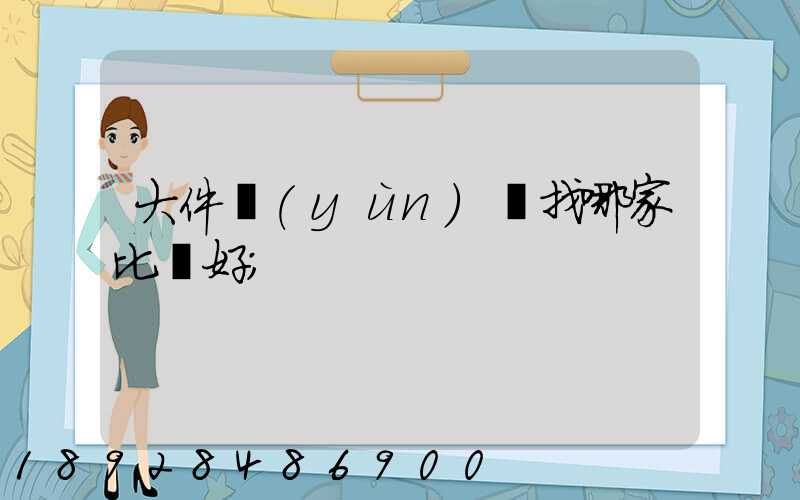 大件運(yùn)輸找哪家比較好