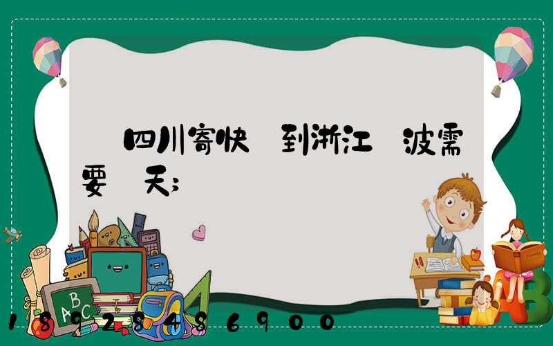 從四川寄快遞到浙江寧波需要幾天