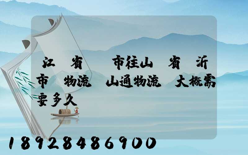 江蘇省無錫市往山東省臨沂市發物流,山通物流,大概需要多久