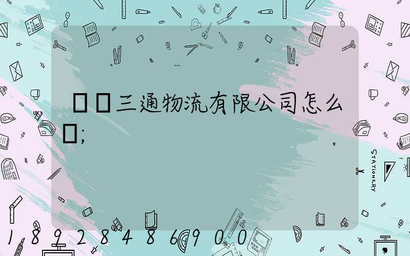 綿陽三通物流有限公司怎么樣