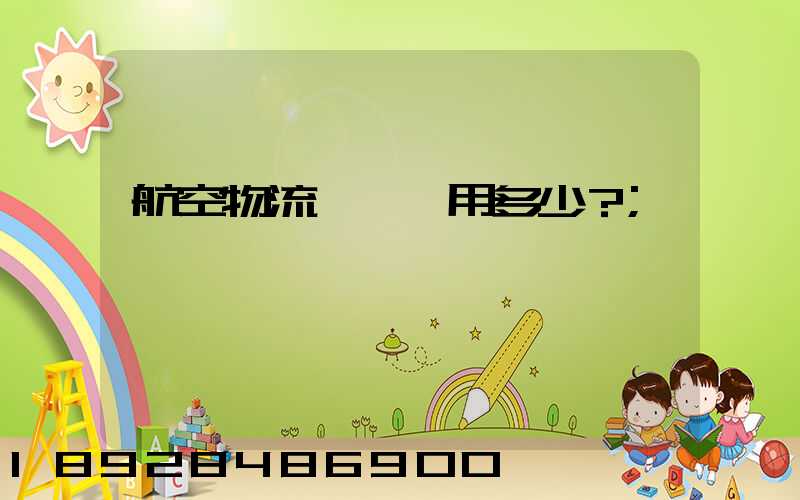 航空物流貨運費用多少？