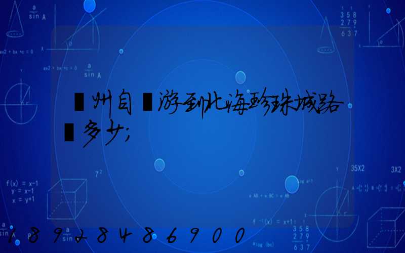 蘇州自駕游到北海珍珠城路費多少