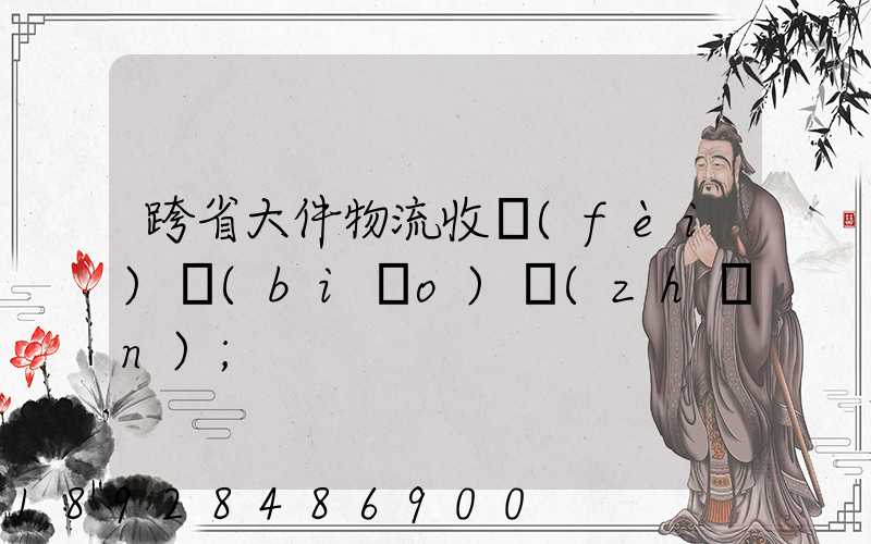 跨省大件物流收費(fèi)標(biāo)準(zhǔn)